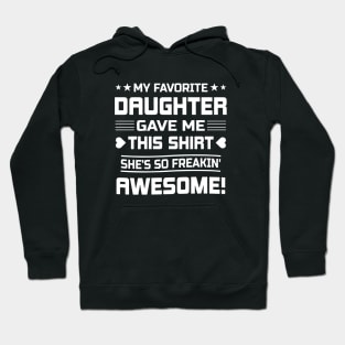 My Favorite Daughter Gave Me This Shirt She Is So Freakin Awesome Daughter Hoodie